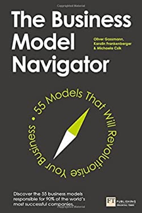 The Business Model Navigator : 55 Models That Will Revolutionise