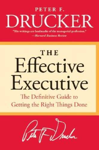 The Effective Executive: The Definitive Guide to Getting the Right Things - GOOD The Effective Executive: The Definitive Guide to Getting the Right Things - GOOD