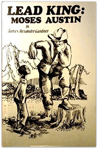 LEAD KING, MOSES AUSTIN By James Alexander Gardner - Hardcover **Excellent**