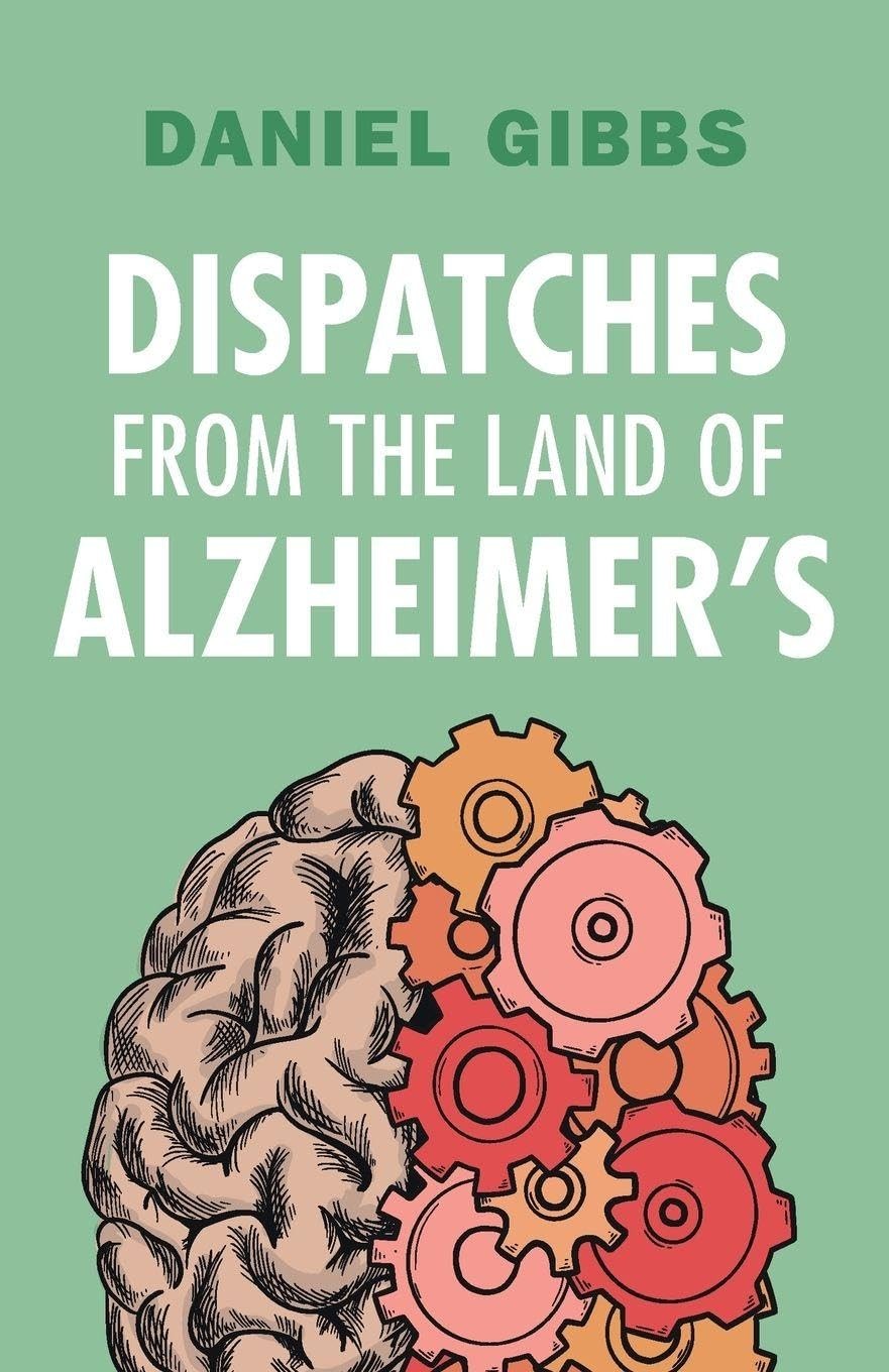 Dispatches from the Land of Alzheimer\'s By Gibbs, Daniel Daniel