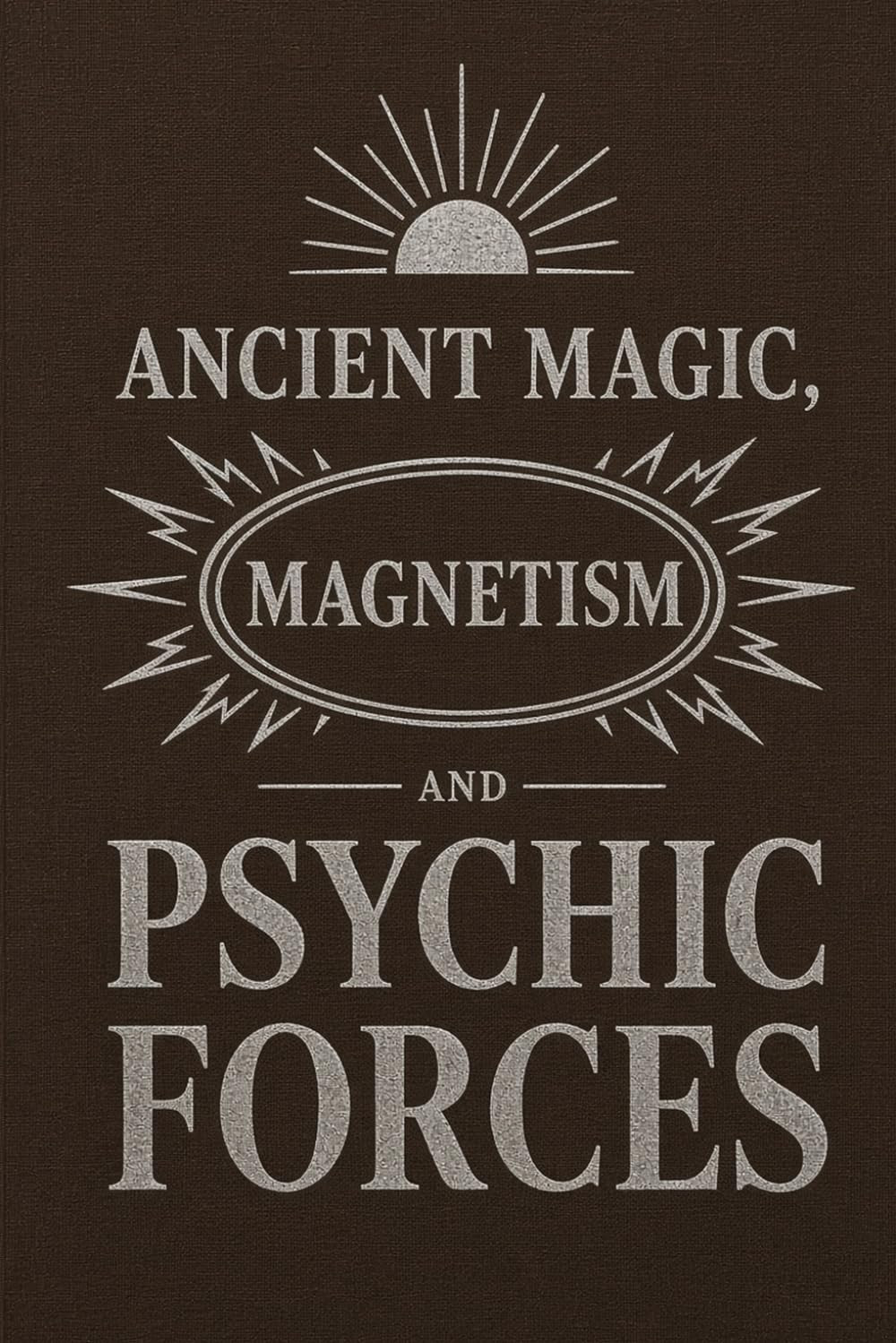 Ancient Magic, Magnetism and Psychic Forces: By L.H. Anderson 1895