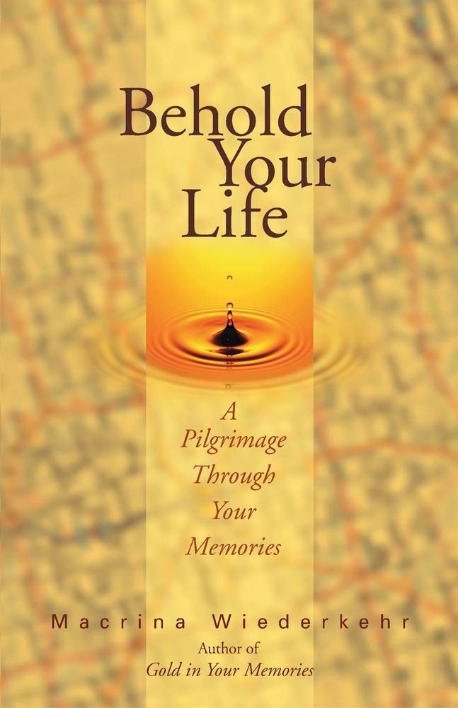 Behold Your Life: A Pilgrimage Through Your Memories Behold Your Life: A Pilgrimage Through Your Memories