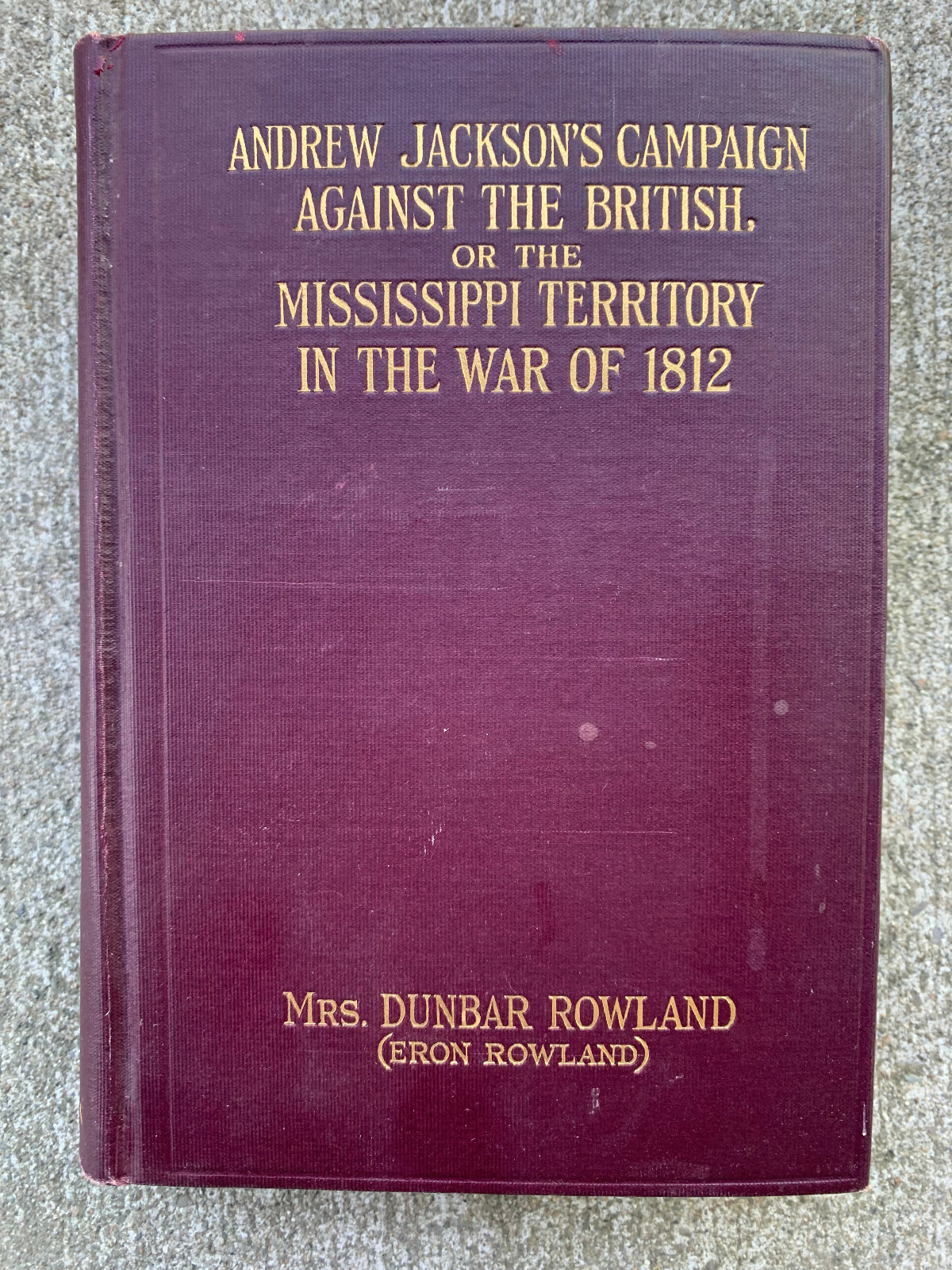 ANDREW JACKSON\'S CAMPAIGN AGAINST THE BRITISH By Eron D Rowland - Hardcover 1926