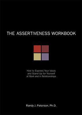 The Assertiveness Workbook: How to Express Your Ideas & Stand Up for Yourself...