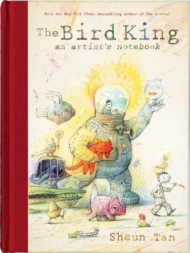 The Bird King: An Artist\'s Notebook: An Artist\'s Notebook, , Tan, Shaun, Excelle