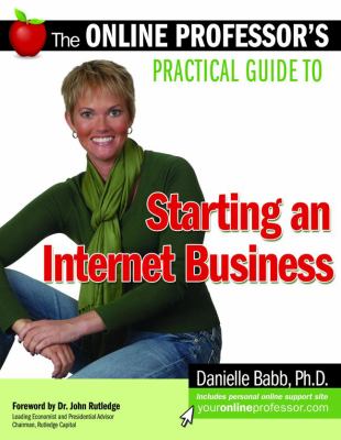 The Online Professor\'s Practical Guide to Starting an Internet Business