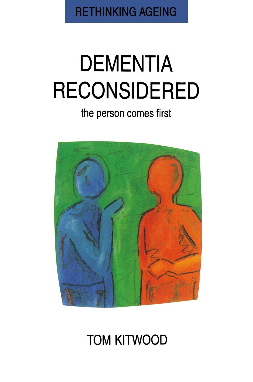 Dementia Reconsidered: the Person Comes First Dementia Reconsidered: the Person Comes First