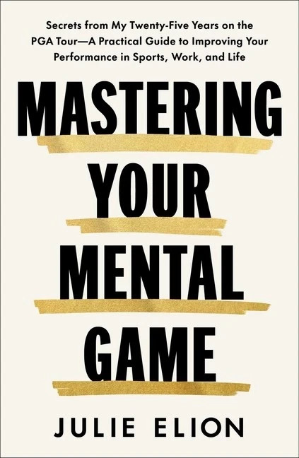 Mastering Your Mental Game: Secrets from My Twenty-Five Years on the P Hardcover