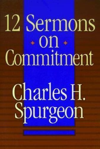 12 Sermons on Commitment by C. H. Spurgeon
