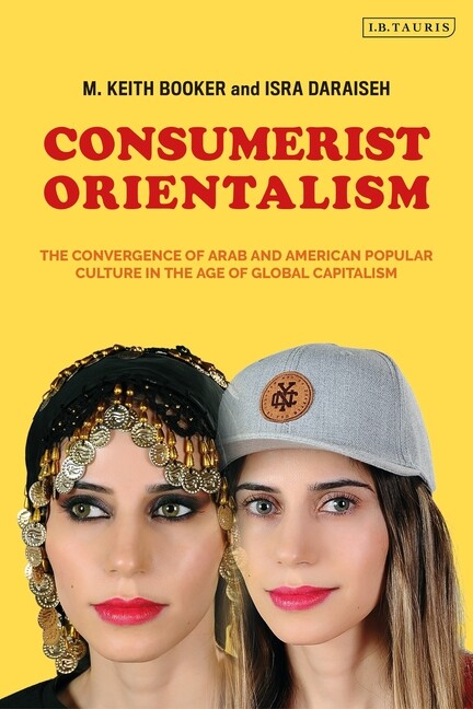 Consumerist Orientalism: The Convergence Of Arab And American Popular Cultu... Consumerist Orientalism: The Convergence Of Arab And American Popular Cultu...