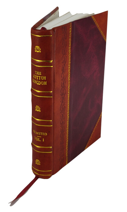 The Cotton Kingdom: A Travellers Observations on Cott V. 1 1861 [Leather Bound]