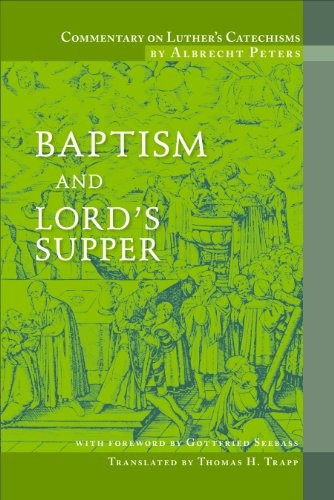 COMMENTARY ON LUTHER\'S CATECHISMS: BAPTISM AND LORD\'S By Albrecht Peters **NEW**