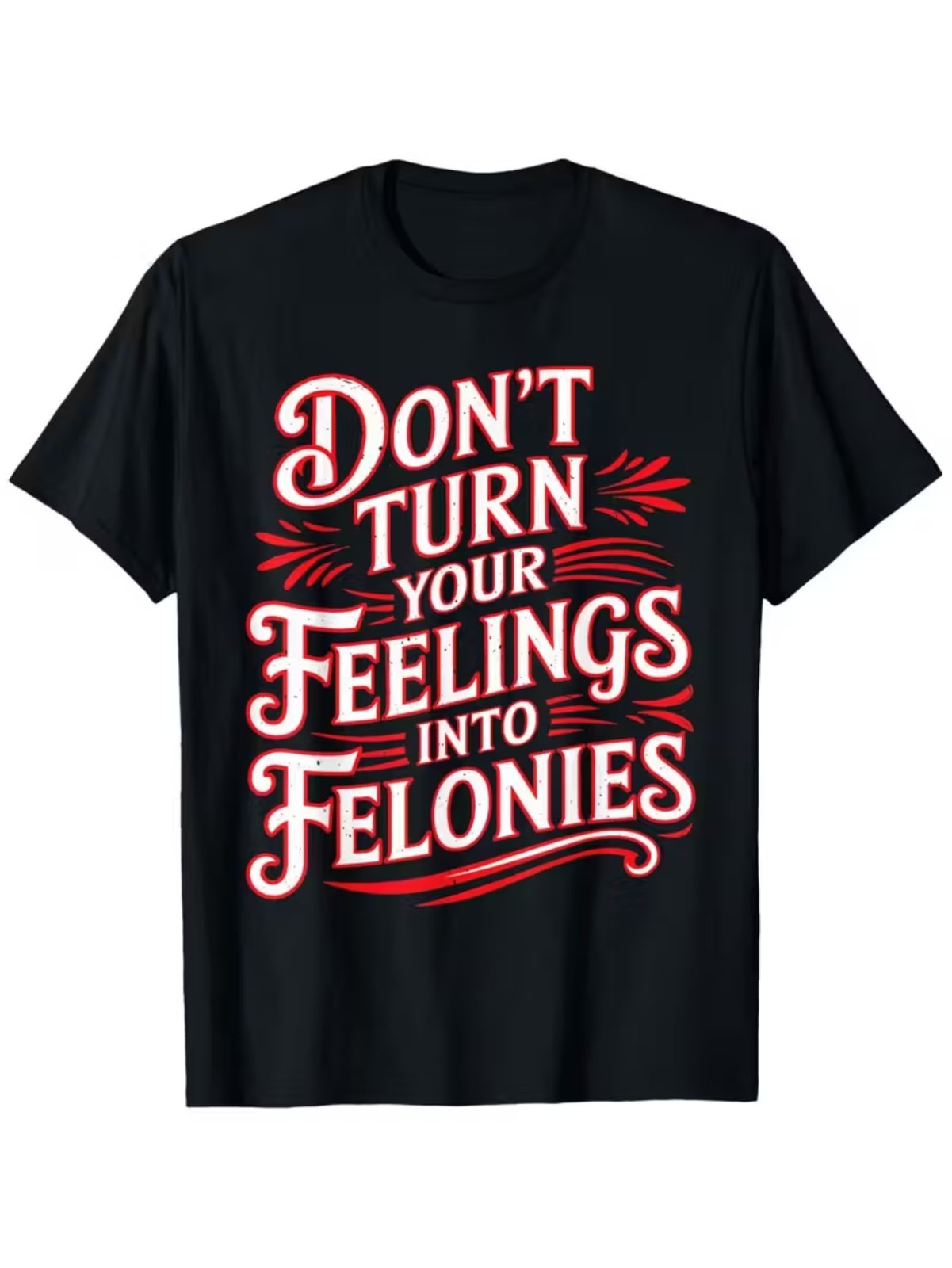 Don\'t Turn Your Feelings Into Felonies T-Shirt -Sarcastic Streetwear Graphic Tee