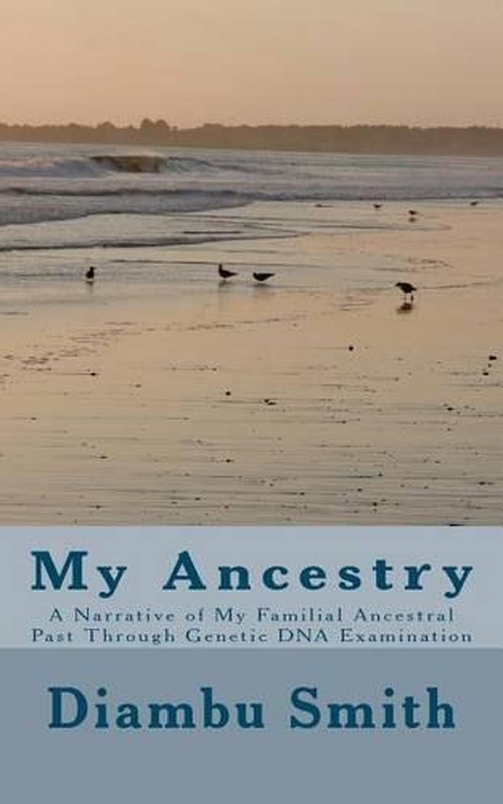 My Ancestry: A Narrative of My Familial Ancestral Past Through Genetic DNA Exami
