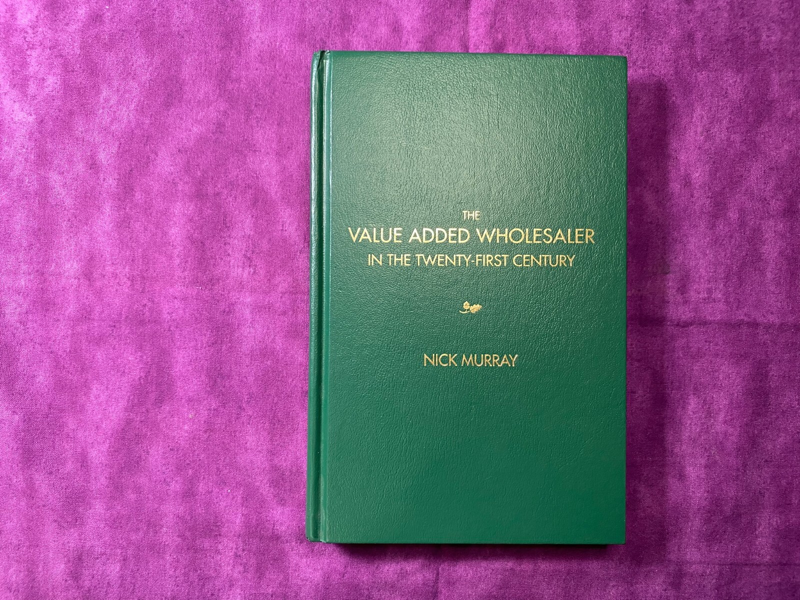 The Value Added Wholesaler in the Twenty-First Century by Nick Murray [HC,2005]