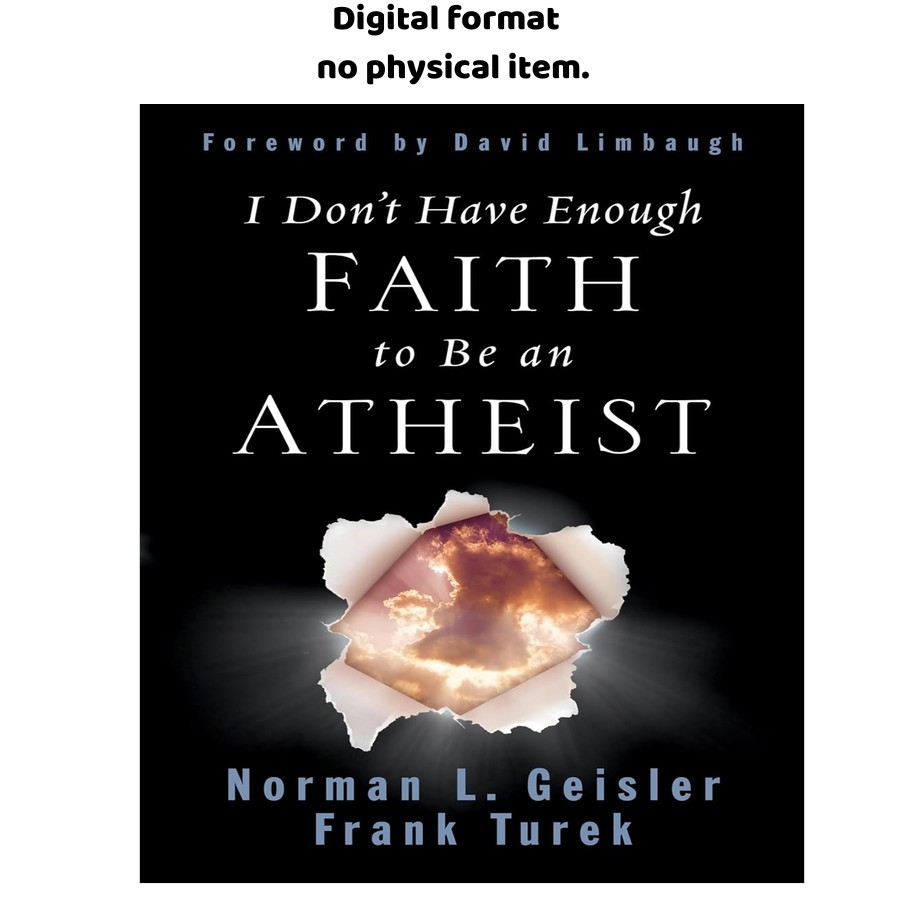 I Don\'t Have Enough Faith to Be an Atheist, Norman L. Geisler 2004 I Don\'t Have Enough Faith to Be an Atheist, Norman L. Geisler 2004