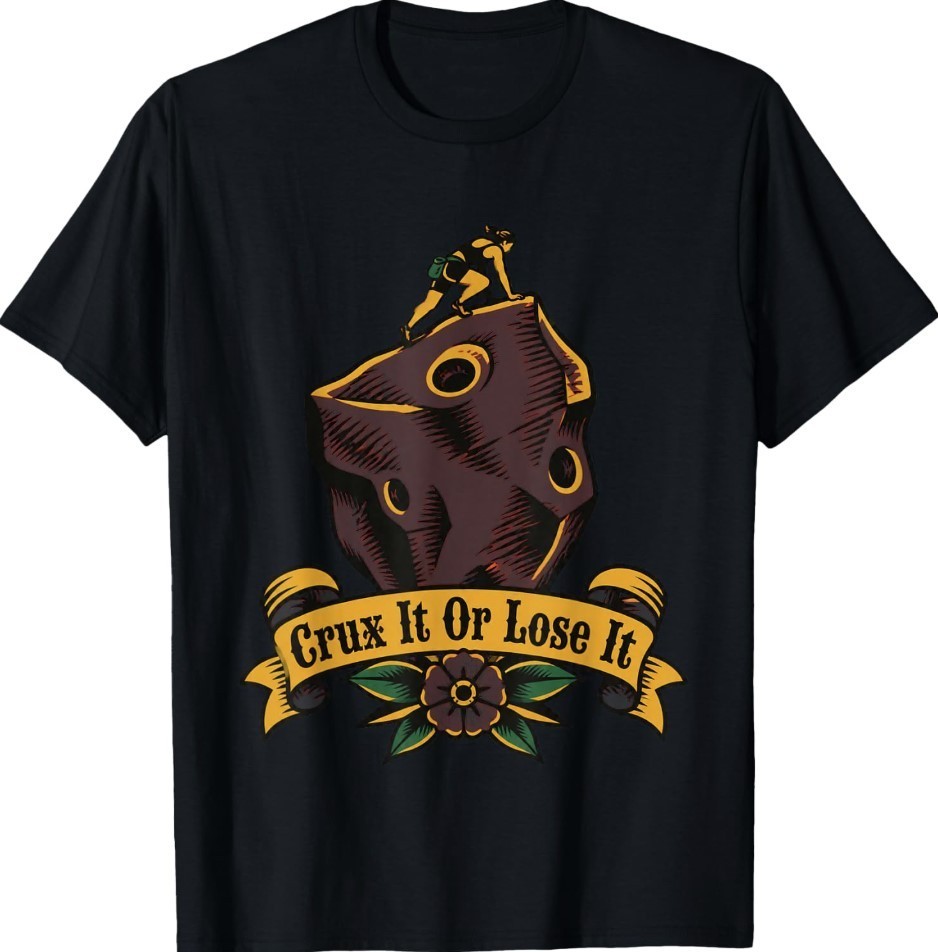Crux It Or Lose It Rock Climbing Bouldering Tattoo Art T-Shirt Crux It Or Lose It Rock Climbing Bouldering Tattoo Art T-Shirt