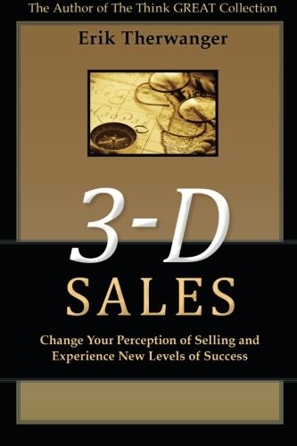 3-D SALES: CHANGE YOUR PERCEPTION OF SELLING AND By Erik Therwanger *Excellent*