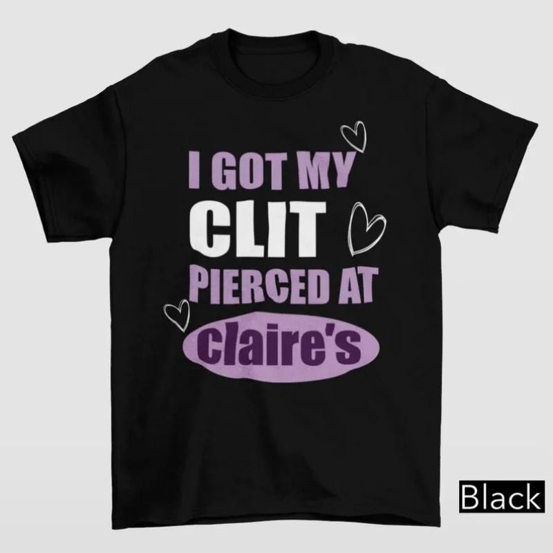 I Got My Clt Pierced At Clarie\'s Shirt Inappropriate GiftsThis is a nice T-shirt