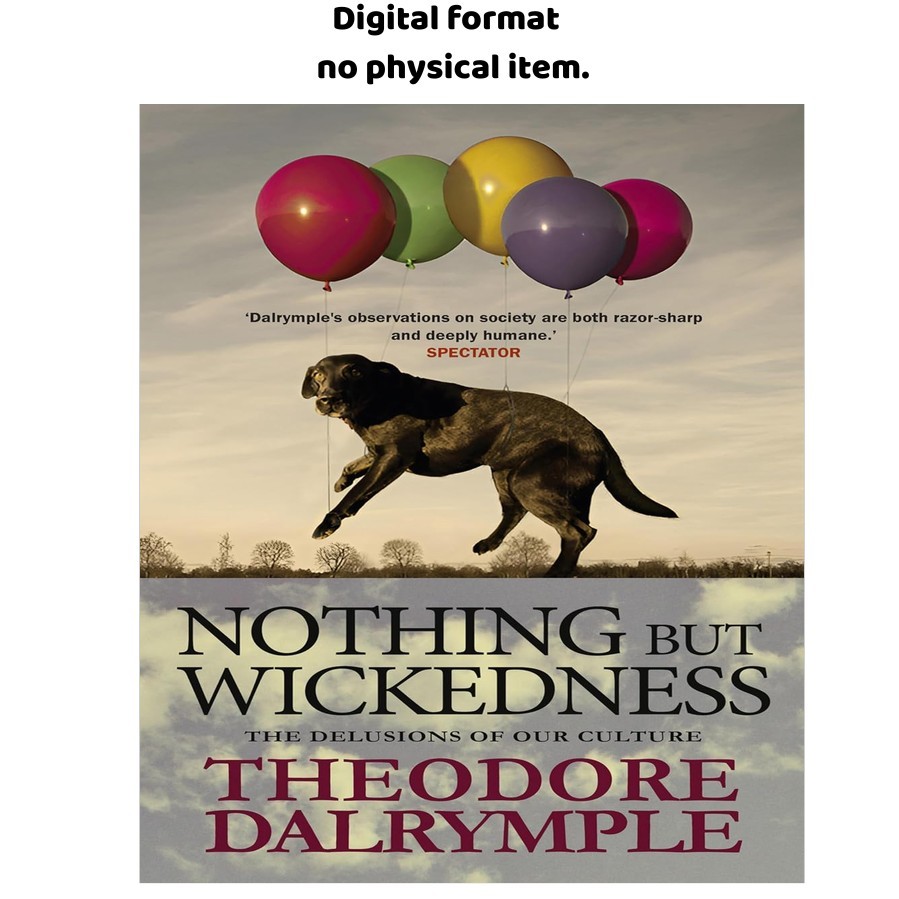 Nothing but Wickedness: The Delusions of Our Culture, Theodore Dalrymple 2025