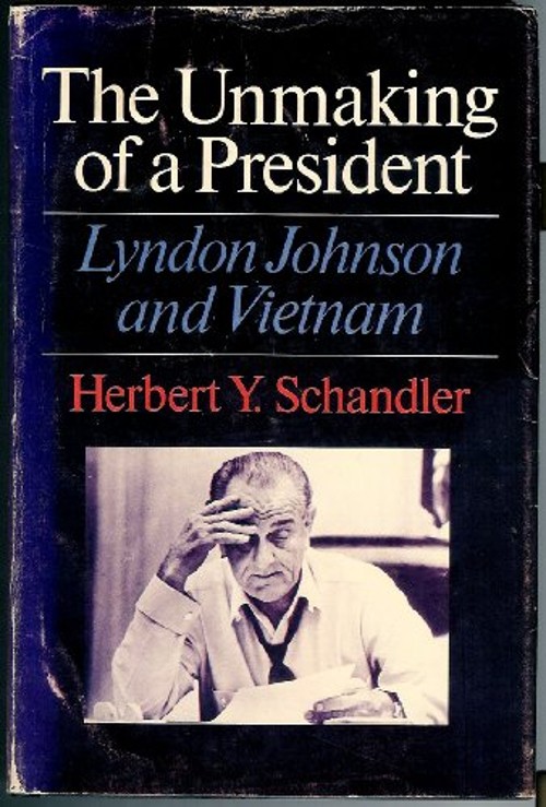 Lyndon Johnson and Vietnam : The Unmaking of a President Herbert Lyndon Johnson and Vietnam : The Unmaking of a President Herbert