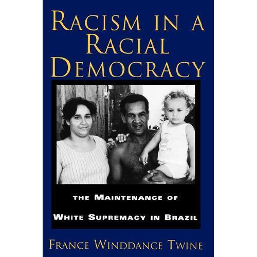 Racism in a Racial Democracy: The Maintenance of White Supremacy in Brazil Racism in a Racial Democracy: The Maintenance of White Supremacy in Brazil