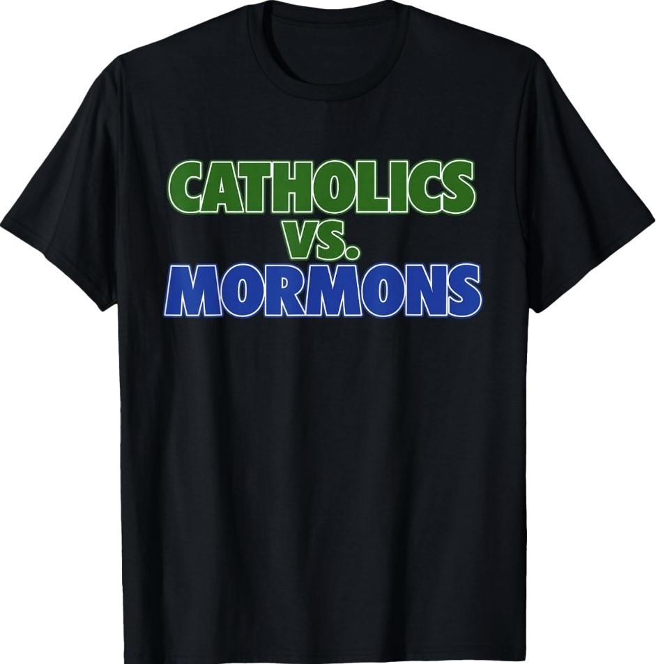 Catholics vs Mormons Funny Sarcastic Saying T-Shirt Catholics vs Mormons Funny Sarcastic Saying T-Shirt