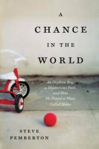 A Chance in the World: An Orphan Boy, a Mysterious Past, and How He Found - GOOD A Chance in the World: An Orphan Boy, a Mysterious Past, and How He Found - GOOD