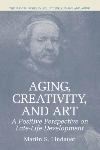 Aging, Creativity and Art: A Positive Perspective on Late-Life Development Aging, Creativity and Art: A Positive Perspective on Late-Life Development