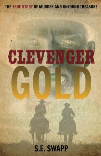 CLEVENGER GOLD: THE TRUE STORY OF MURDER AND UNFOUND By S. E. Swapp *BRAND NEW*