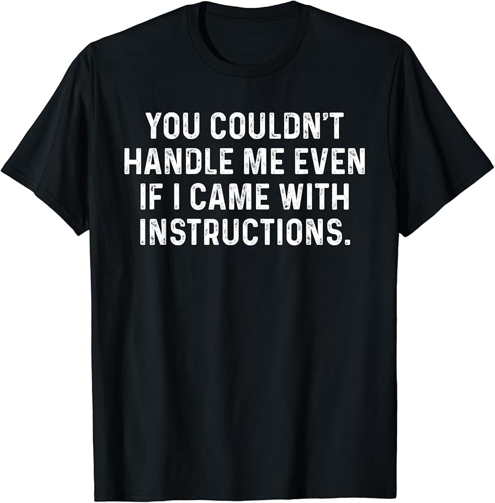 You Couldn\'t Handle Me Even I Came With Instructions T-Shirt