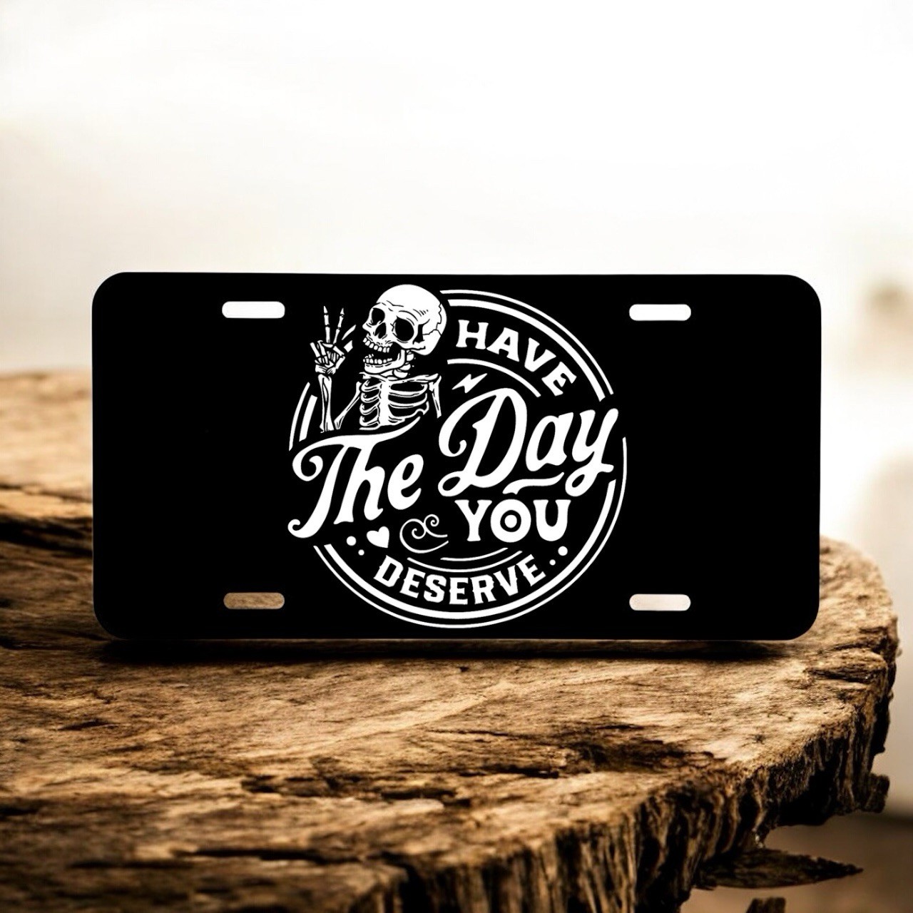 Have The Day You Deserve Laser Engraved License Plate Black Metal Tag