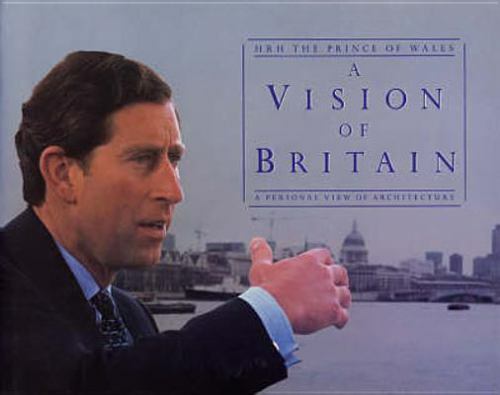 Vision of Britain : A Personal View of Architecture by HRH Prince of Wales...