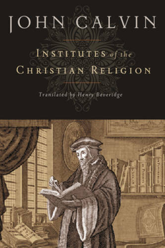 Institutes of the Christian Religion - Hardcover By John Calvin - GOOD Institutes of the Christian Religion - Hardcover By John Calvin - GOOD