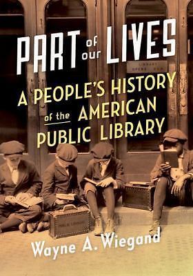 Part of Our Lives: A People\'s History of the American Public Library by Wiegand