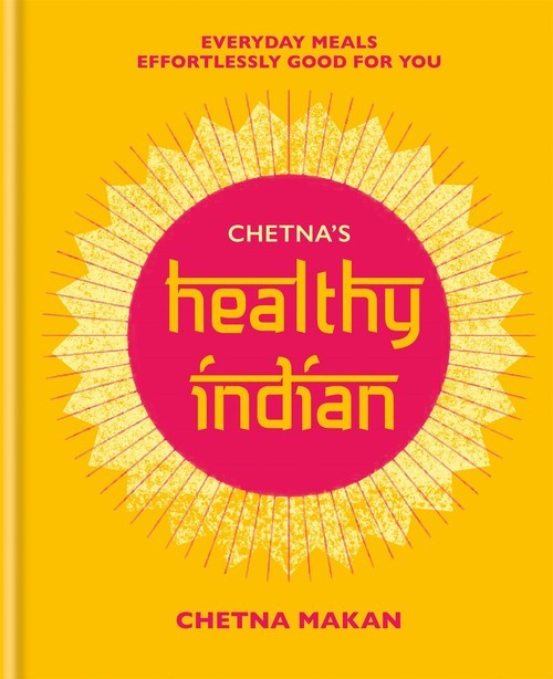 Chetna\'s Healthy Indian: Everyday fami..., Chetna Makan