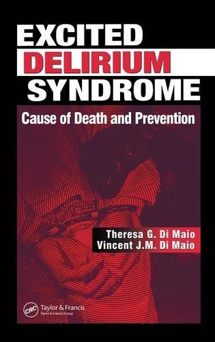 EXCITED DELIRIUM SYNDROME: CAUSE OF DEATH AND PREVENTION By Theresa G. Dimaio