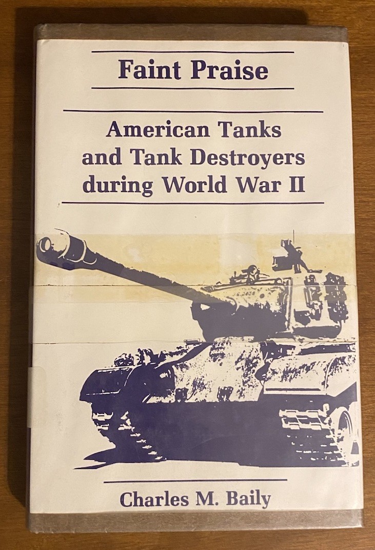 Faint Praise American Tanks Destroyers World War II Charles M Baily HC Book 1983 Faint Praise American Tanks Destroyers World War II Charles M Baily HC Book 1983