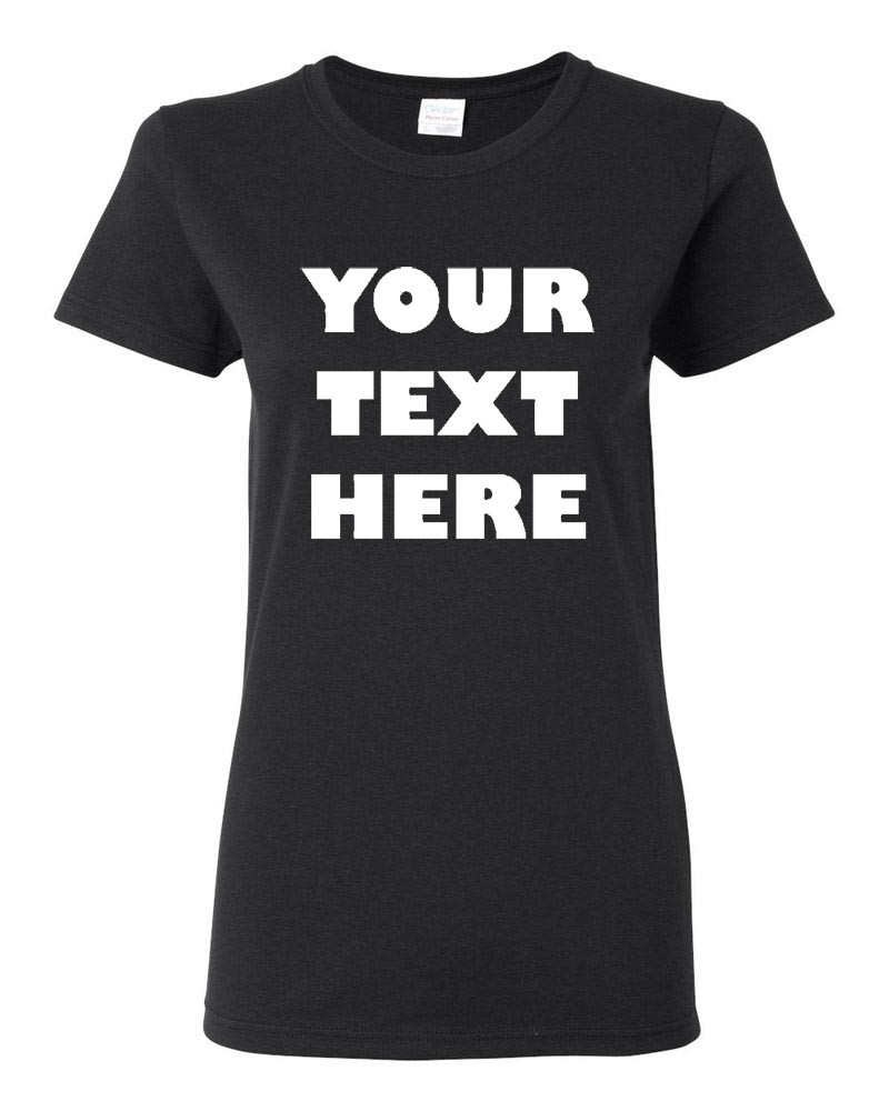 WOMEN'S PERSONALIZED CUSTOM PRINT YOUR OWN TEXT ON A T-SHIRT CUSTOMIZED TEE