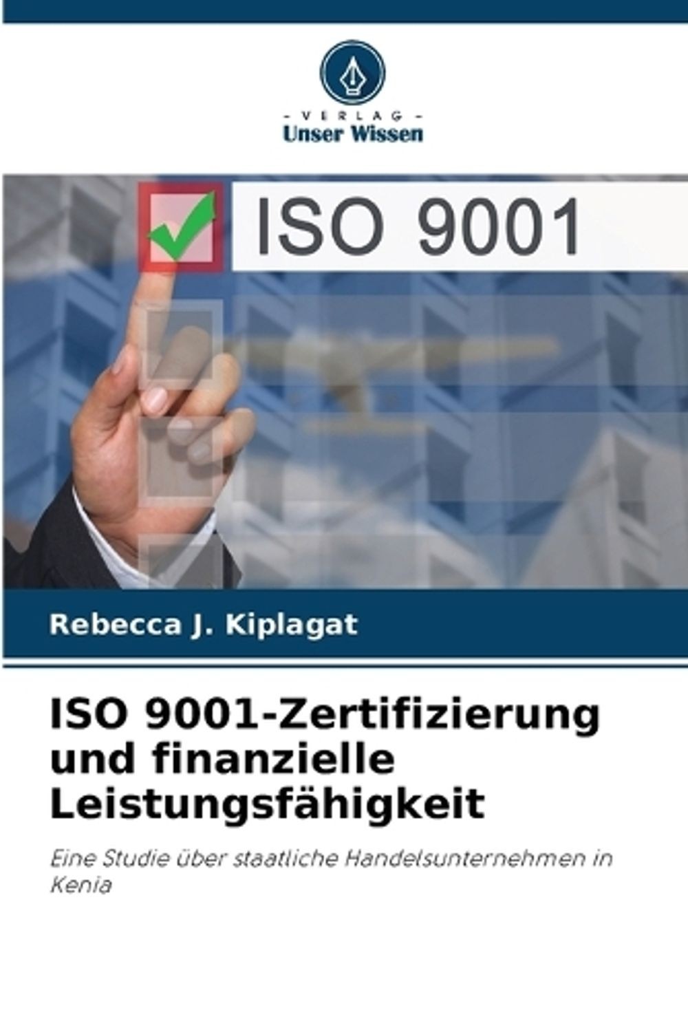 ISO 9001-Zertifizierung und finanzielle Leistungsfhigkeit by Rebecca J. Kiplagat