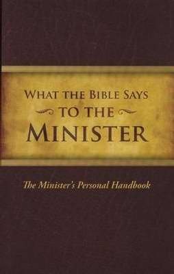 What the Bible Says... To The Minister: The Minister\'s Personal Handbook