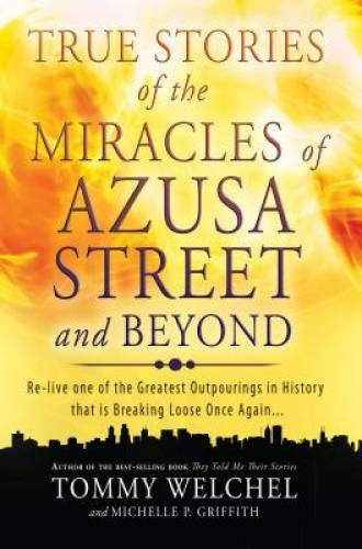 True Stories of the Miracles of Azusa Street and Beyond: Re-live One of T - GOOD