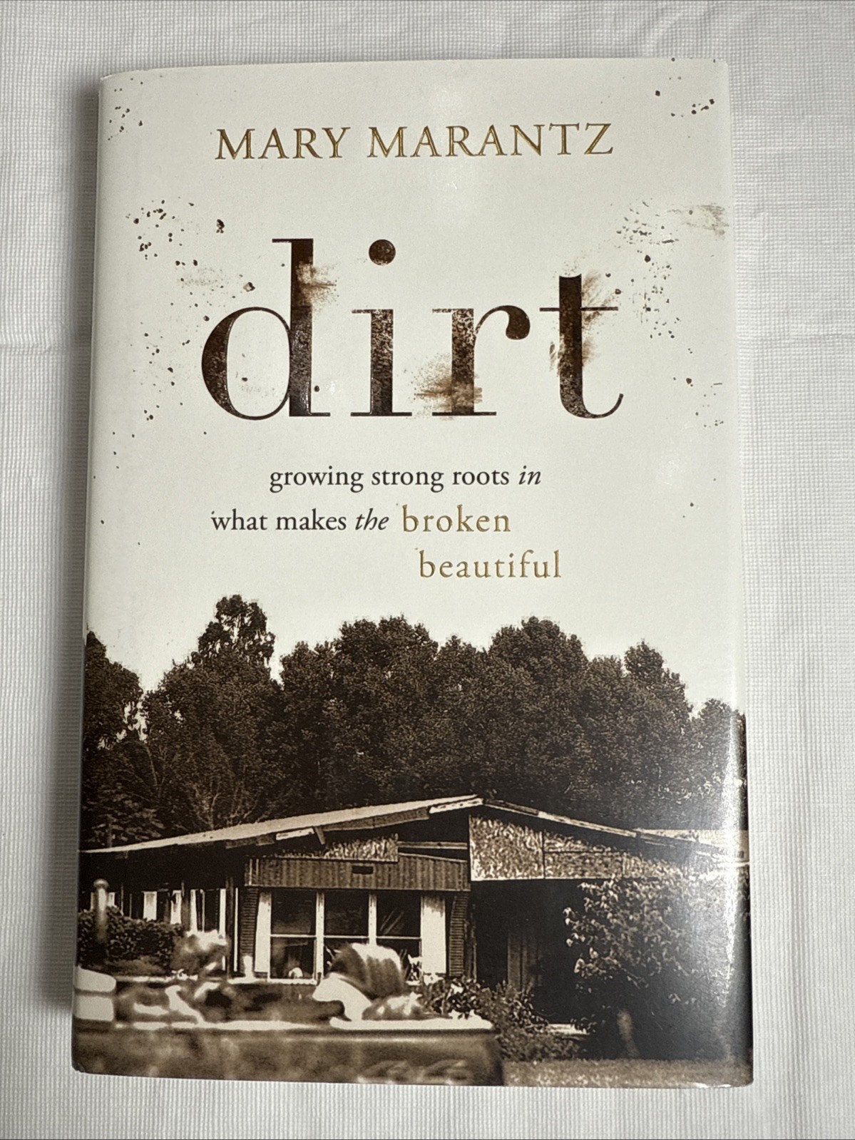 Dirt: Growing Strong Roots in What Makes The Broken Beautiful Marantz, Mary HC