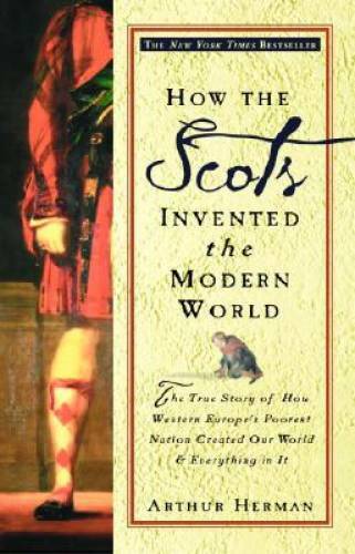 How the Scots Invented the Modern World: The True Story of How Western Eu - GOOD