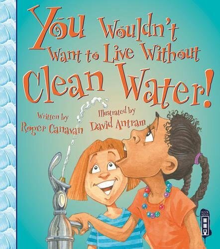 You Wouldn\'t Want to Live Without Clean Water By Roger Canavan