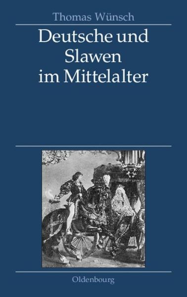Deutsche Und Slawen Im Mittelalter: Beziehungen Zu Tschechen...