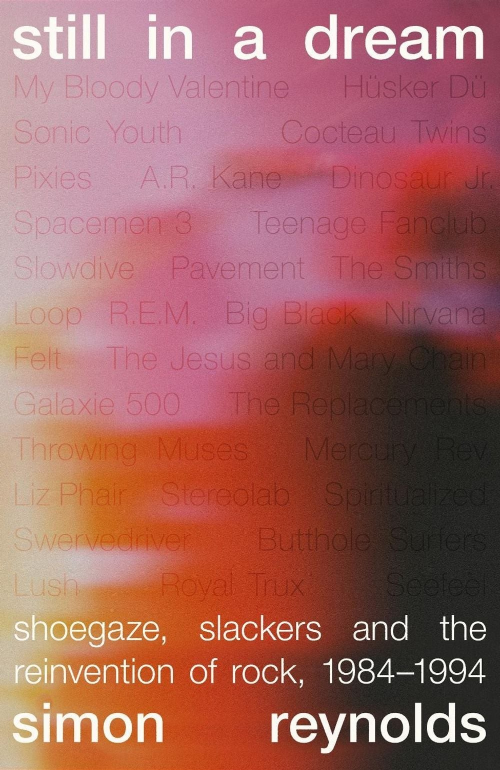 Still in a Dream: Shoegaze, Slackers and the Reinvention of Rock, 1984-1994 by S