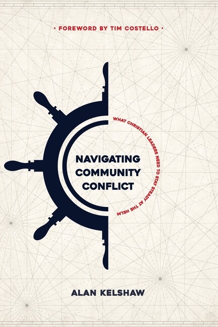 Navigating Community Conflict: What Christian Leaders Need To Stay At The H...