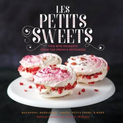 Les Petits Sweets: Two-Bite Desserts from the French Patisserie - GOOD