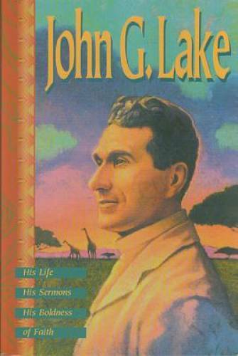 John G. Lake: His Life, His Sermons, His Boldness of Faith - Paperback - GOOD